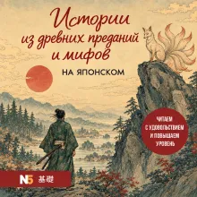 Истории из древних преданий и мифов на японском. Читаем с удовольствием и повышаем уровень (N5)