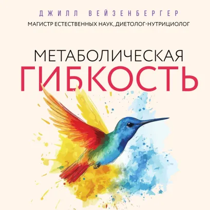 Обложка Метаболическая гибкость. Эффективная программа снижения веса, нормализации уровня сахара в крови и восстановления энергии за 5 шагов Джилл Вейзенбергер