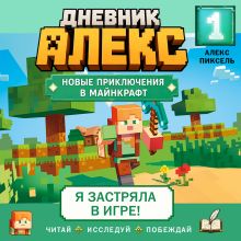 Обложка Дневник Алекс. Книга 1. Я застряла в игре! Алекс Пиксель