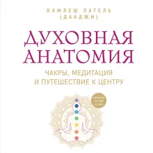Духовная анатомия. Чакры, медитация и путешествие к центру