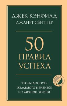 Обложка 50 правил успеха, чтобы достичь желаемого в бизнесе и в личной жизни Джек Кэнфилд, Джанет Свитцер