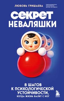 Обложка Секрет неваляшки. 8 шагов к психологической устойчивости, когда жизнь валит с ног Любовь Гришаева