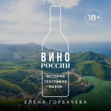 Обложка Вино России. История, география, выбор. Новое издание Елена Горбачева