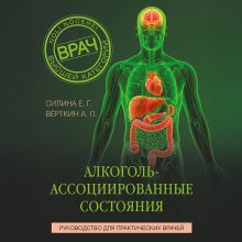 Обложка Алкоголь-ассоциированные состояния. Руководство для практических врачей Аркадий Вёрткин, Елена Силина