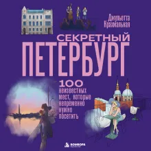 Секретный Петербург. 100 неизвестных мест, которые непременно нужно посетить