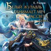 Обложка Белый журавль обнимает меч рассвета. Том 2 (Белый журавль #2) К. Рэдлиф