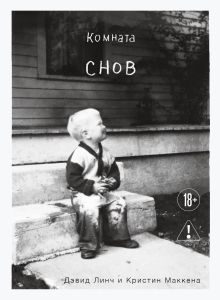 Обложка Комната снов. Автобиография Дэвида Линча Дэвид Линч, Кристин Маккенна