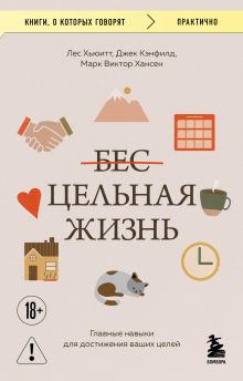 Обложка Цельная жизнь. Главные навыки для достижения ваших целей Джек Кэнфилд, Марк Виктор Хансен, Лес Хьюитт