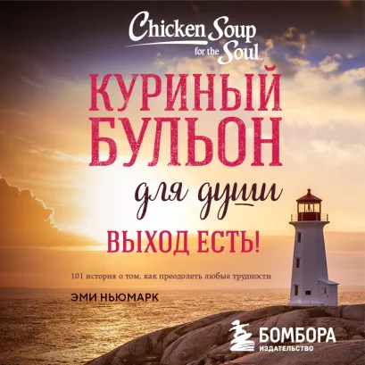 Обложка Куриный бульон для души. Выход есть! 101 история о том, как преодолеть любые трудности (лучшая цена) Джек Кэнфилд, Марк Виктор Хансен, Эми Ньюмарк