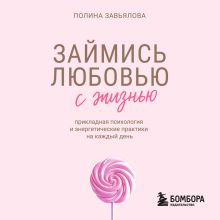 Обложка Займись любовью с жизнью. Прикладная психология и энергетические практики на каждый день Полина Завьялова