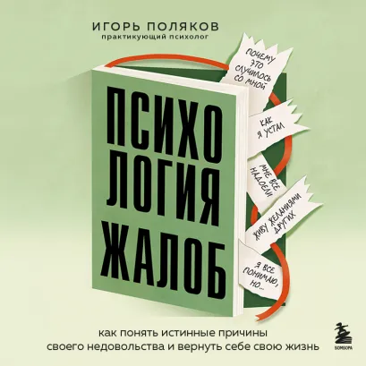 Обложка Психология жалоб. Как понять истинные причины своего недовольства и вернуть себе свою жизнь Игорь Поляков