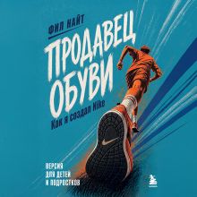 Обложка Продавец обуви. Как я создал Nike. Версия для детей и подростков (новое оформление) Фил Найт