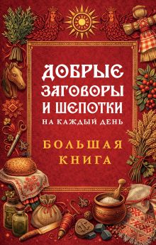 Обложка Добрые заговоры и шепотки на каждый день. Большая книга