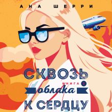 Обложка Я подарю тебе крылья. Книга 6. Сквозь облака к сердцу. Книга 2 Ана Шерри