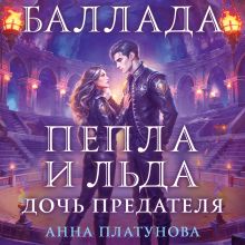 Обложка Баллада Пепла и Льда. Дочь предателя Анна Платунова