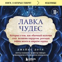 Обложка Лавка чудес. История о том, как обычный мальчик стал великим хирургом, разгадав тайны мозга и секреты сердца Джеймс Доти