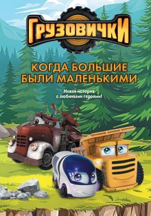 Обложка Грузовички. Когда большие были маленькими. Новая история с любимыми героями!