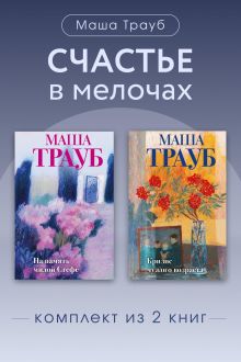 Обложка Счастье в мелочах. Комплект из 2 книг Маши Трауб Маша Трауб