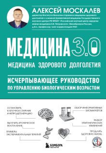 Обложка Медицина 3.0. Медицина здорового долголетия. Исчерпывающее руководство по управлению биологическим возрастом Алексей Москалев