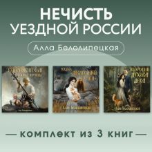Обложка Нечисть уездной России. Комплект из 3 книг Алла Белолипецкая