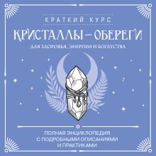 Обложка Кристаллы-обереги для здоровья, энергии и богатства. Полная энциклопедия с подробными описаниями и практиками