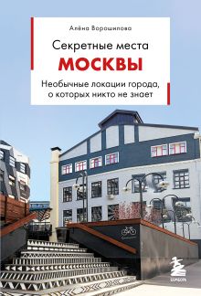 Обложка Секретные места Москвы. Необычные локации города, о которых никто не знает Алёна Ворошилова