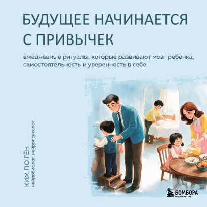 Обложка Будущее начинается с привычек. Ежедневные ритуалы, которые развивают мозг ребенка, самостоятельность и уверенность в себе Ким Погён