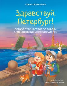 Обложка Здравствуй, Петербург! Первое путешествие по городу для маленьких исследователей Елена Первушина