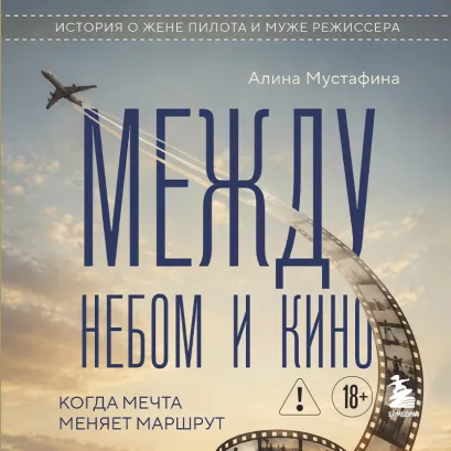Обложка Между небом и кино. Когда мечта меняет маршрут Алина Мустафина