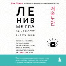 Обложка Ленивые глаза не могут видеть ясно. Корейская система, позволяющая остановить падение зрения и убрать компьютерную шею за 3 минуты в день Хон Чжон Ги
