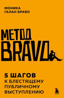 Обложка Метод BRAVO. 5 шагов к блестящему публичному выступлению Моника Галан Браво