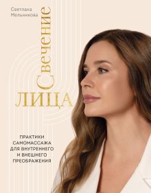 Обложка Свечение лица. Практики самомассажа для внутреннего и внешнего преображения Мельникова Светлана