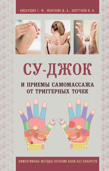 Обложка Су-Джок и приемы самомассажа от триггерных точек Геннадий Кибардин, Дмитрий Макунин, Вадим Кортунов
