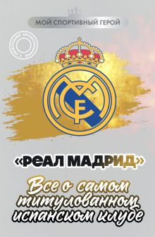 Обложка "Реал Мадрид". Все о самом титулованном испанском клубе Максим Хрущ