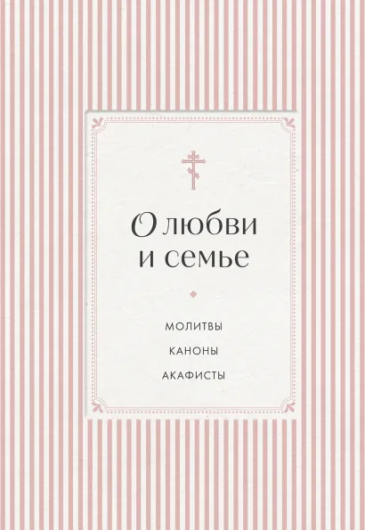Обложка О любви и семье. Молитвы. Каноны. Акафисты