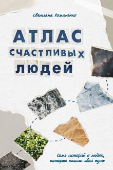 Обложка Атлас счастливых людей. Семь историй о людях, которые нашли свой путь Светлана Романенко