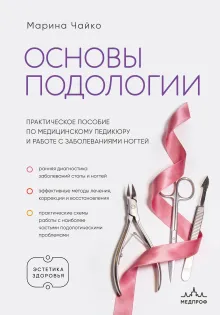Основы подологии. Практическое пособие по медицинскому педикюру и работе с заболеваниями ногтей