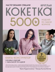 Обложка Мастер вязания спицами. Круглая кокетка. 5000 моделей по одной формуле. Книга конструктор плечевых изделий с идеальной посадкой Таня Курочкина
