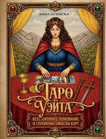 Обложка Таро Уэйта. Всестороннее толкование и глубинные смыслы карт. Иллюстрированная энциклопедия Анна Огински