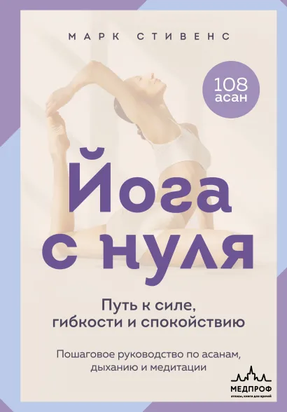 Обложка Йога с нуля: Путь к силе, гибкости и спокойствию. Пошаговое руководство по асанам, дыханию и медитации Марк Стивенс
