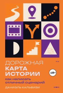 Обложка Дорожная карта истории: как написать отличный сценарий Даниэль Кальвизи