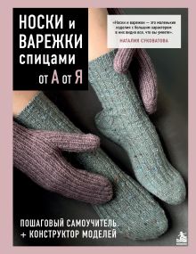 Обложка Носки и варежки спицами от А до Я. Пошаговый самоучитель + конструктор моделей Наталия Суковатова