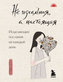 Обложка Не идеальная, а настоящая. Исцеляющие послания на каждый день Пэй Юнь Пэй