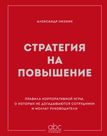 Обложка Стратегия на повышение. Правила корпоративной игры, о которых не догадываются сотрудники и молчат руководители Александр Низник