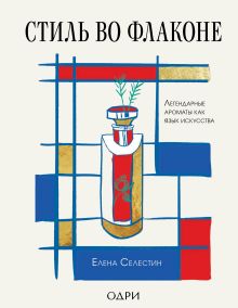 Обложка Стиль во флаконе. Легендарные ароматы как язык искусства Елена Селестин