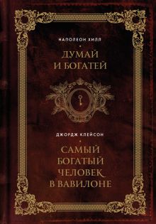 Обложка Думай и богатей. Самый богатый человек в Вавилоне. Два бестселлера под одной обложкой. Подарочное издание Наполеон Хилл, Джордж Самюэль Клейсон
