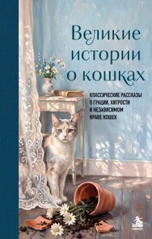 Обложка Великие истории о кошках. Классические рассказы о грации, хитрости и независимом нраве кошек