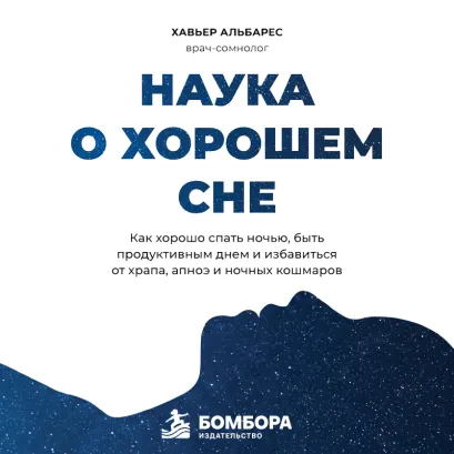 Обложка Наука о хорошем сне. Как хорошо спать ночью, быть продуктивным днем и избавиться от храпа, апноэ и ночных кошмаров Хавьер Альбарес