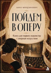 Обложка Пойдем в оперу. Книга для первого знакомства с оперным искусством Анна Мордзилович