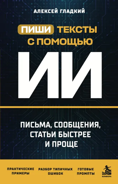 Обложка Пиши тексты с помощью ИИ: письма, сообщения, статьи быстрее и проще Алексей Гладкий
